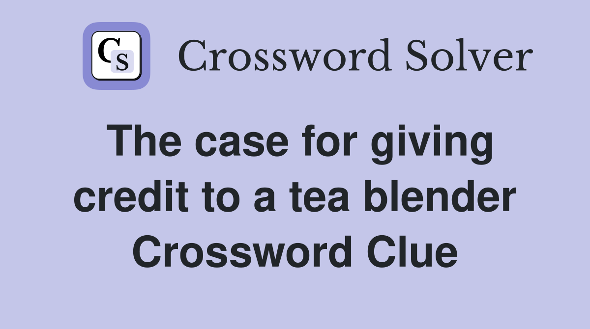 The case for giving credit to a tea blender Crossword Clue Answers